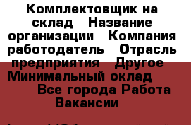 1Комплектовщик на склад › Название организации ­ Компания-работодатель › Отрасль предприятия ­ Другое › Минимальный оклад ­ 17 000 - Все города Работа » Вакансии   